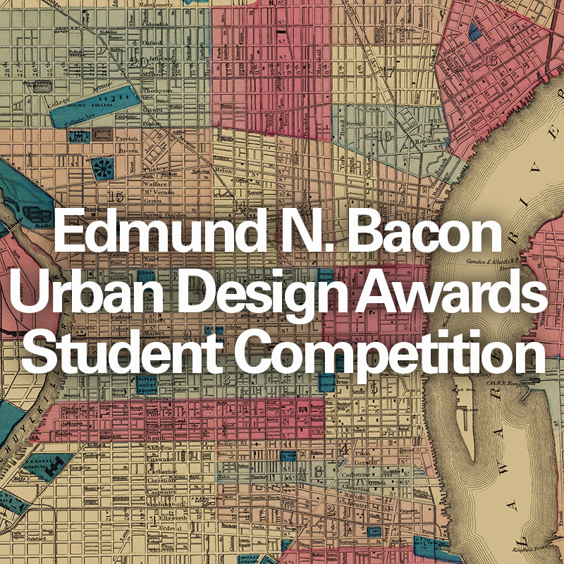 2021 Edmund N. Bacon Urban Design Awards Student Design Competition